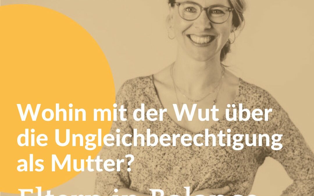#81 Wohin mit der Wut über die Ungleichberechtigung als Mutter?