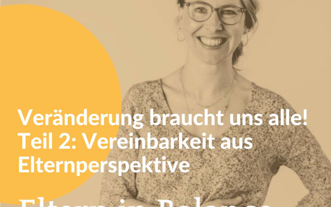 #87 Veränderung braucht uns alle! Teil 2: Vereinbarkeit aus Elternperspektive 