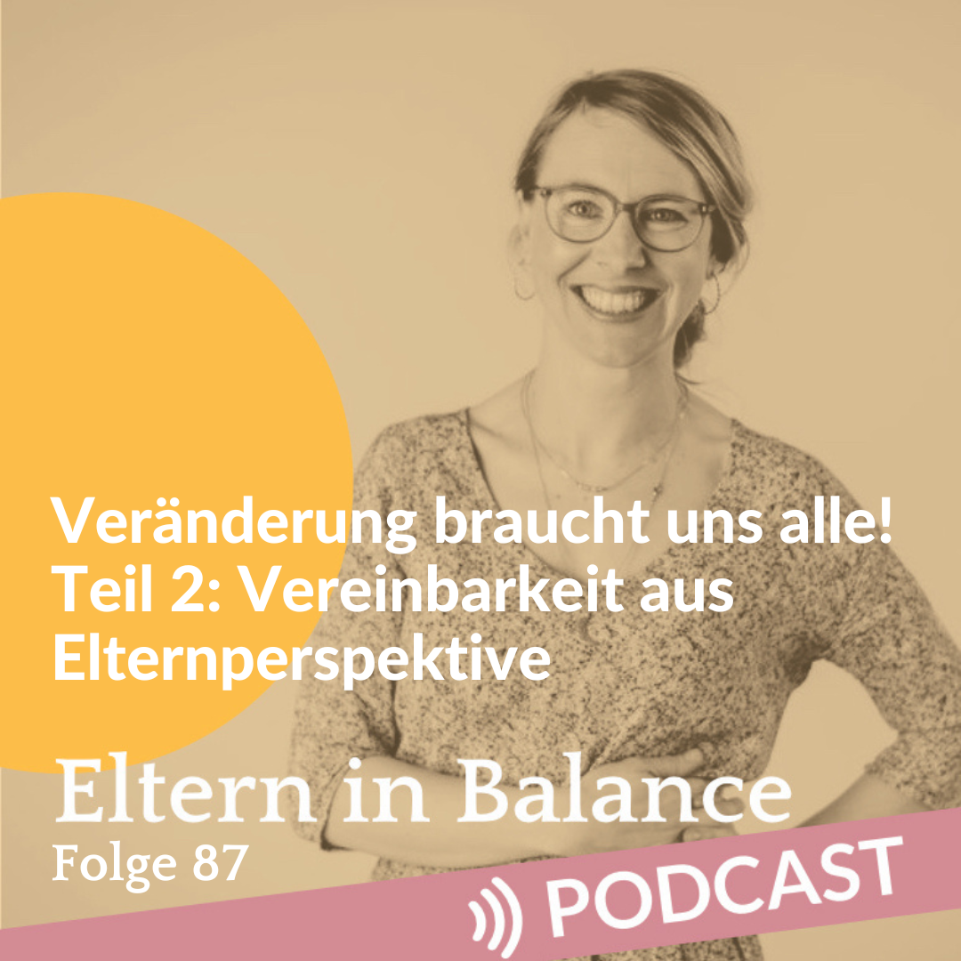 #87 Veränderung braucht uns alle! Teil 2: Vereinbarkeit aus Elternperspektive 