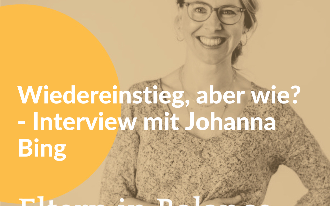 #89 Wiedereinstieg – aber wie? Interview mit Johanna Bing