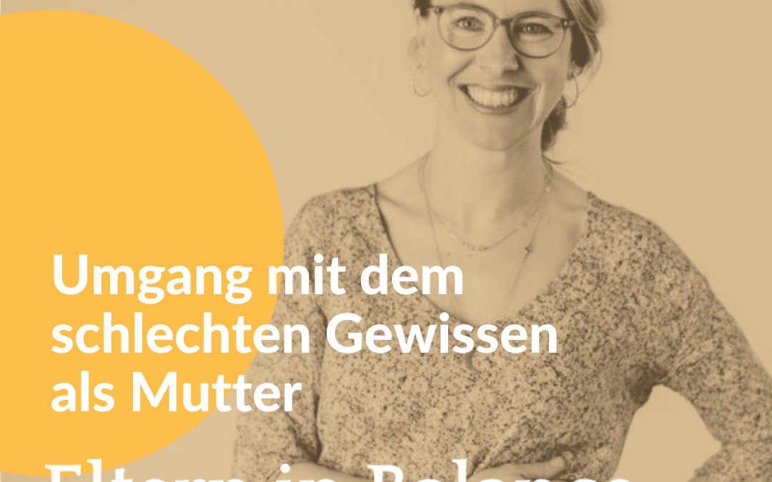#98 Umgang mit dem schlechten Gewissen als Mutter