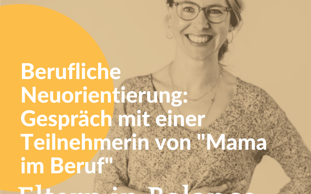 #106 Berufliche Neuorientierung: Gespräch mit einer Teilnehmerin von „Mama im Beruf“