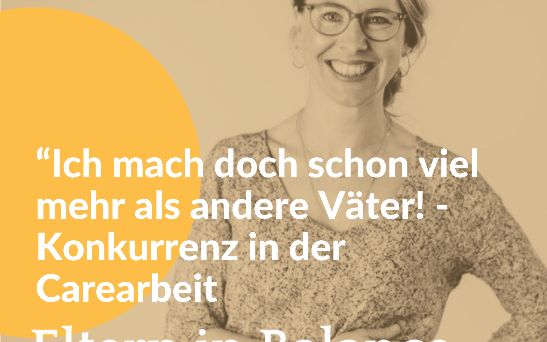 #107 “Ich mach doch schon viel mehr als andere Väter!” Konkurrenz in der Carearbeit