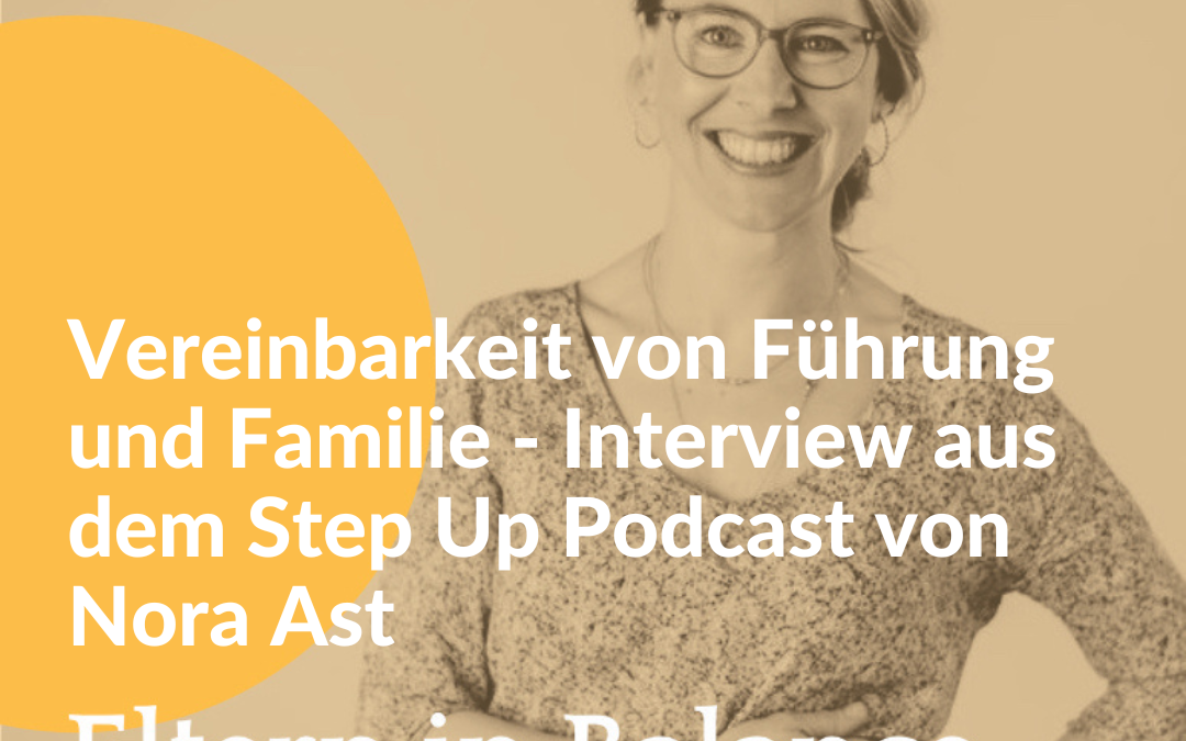 #116 Vereinbarkeit von Führung und Familie – Interview aus dem Step Up Podcast von Nora Ast