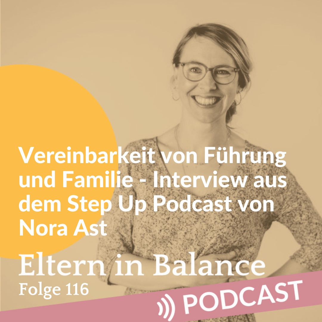 #116 Vereinbarkeit von Führung und Familie – Interview aus dem Step Up Podcast von Nora Ast