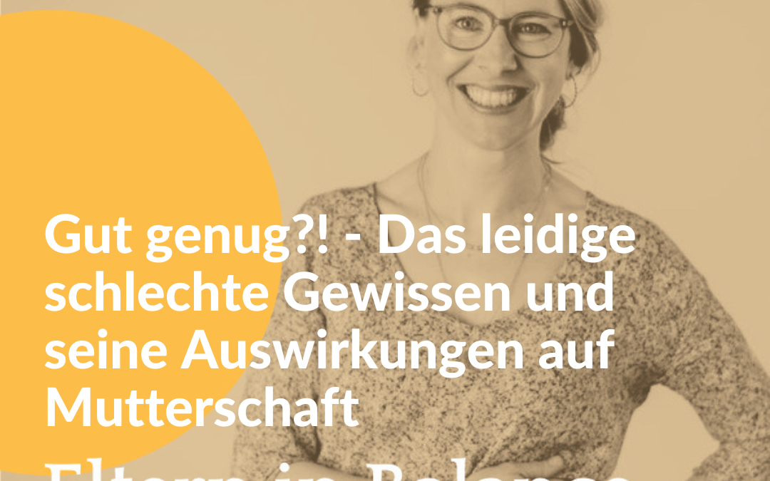#119 Gut genug?! – Das leidige schlechte Gewissen und seine Auswirkungen auf Mutterschaft