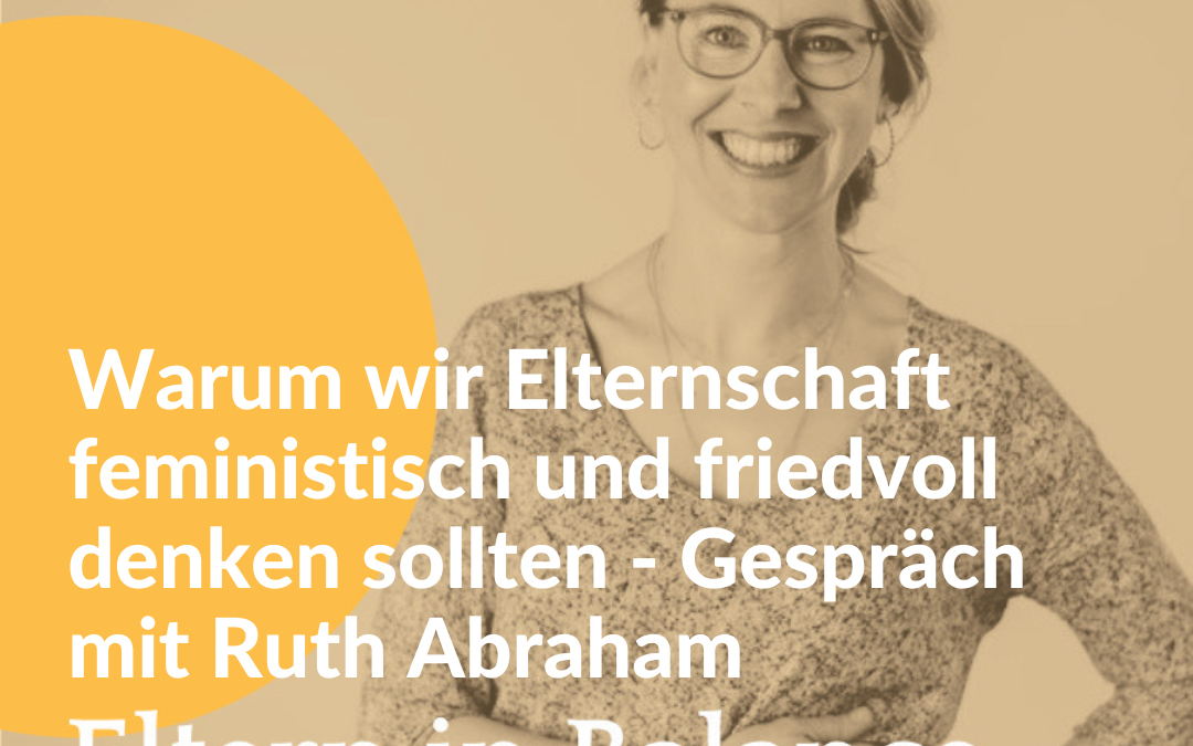 #123 – Warum wir Elternschaft feministisch und friedvoll denken sollten – Gespräch mit Ruth Abraham von Der Kompass