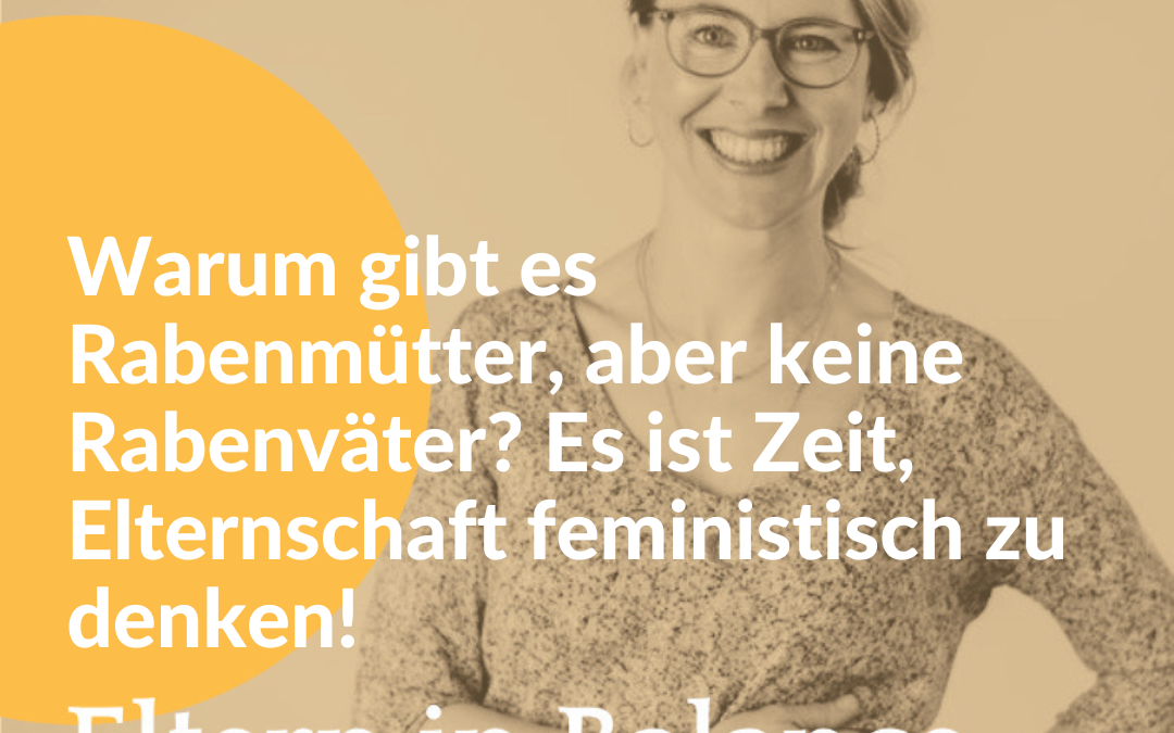 #124 – Warum gibt es Rabenmütter, aber keine Rabenväter? Es ist Zeit, Elternschaft feministisch zu denken!