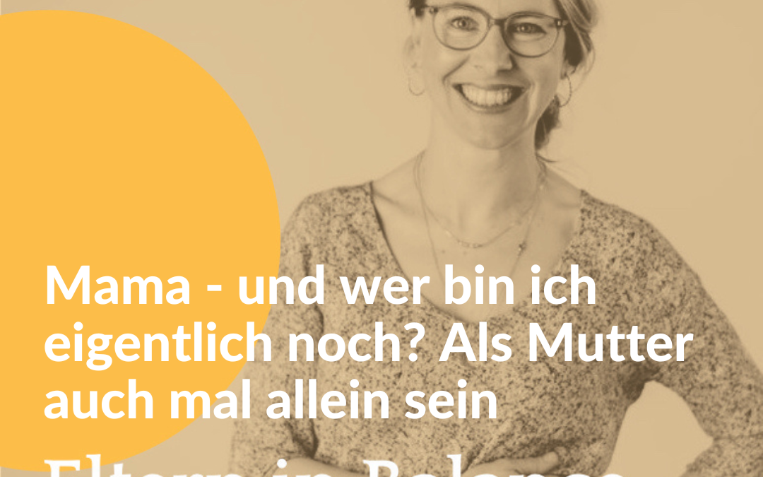 #136 Mama  – und wer bin ich eigentlich noch? Als Mutter auch mal allein sein 
