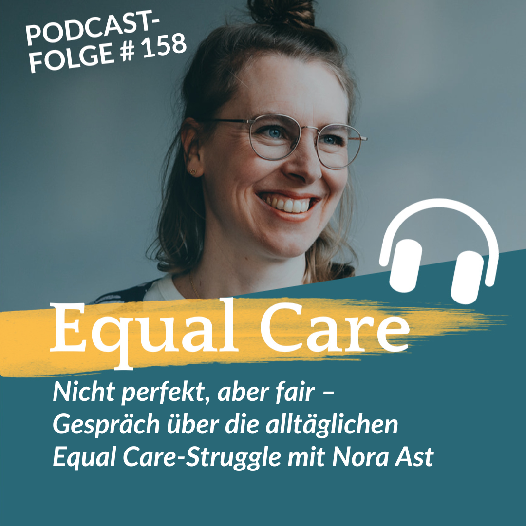 #158: Nicht perfekt, aber fair – Gespräch über die alltäglichen Equal Care-Struggle mit Nora Ast