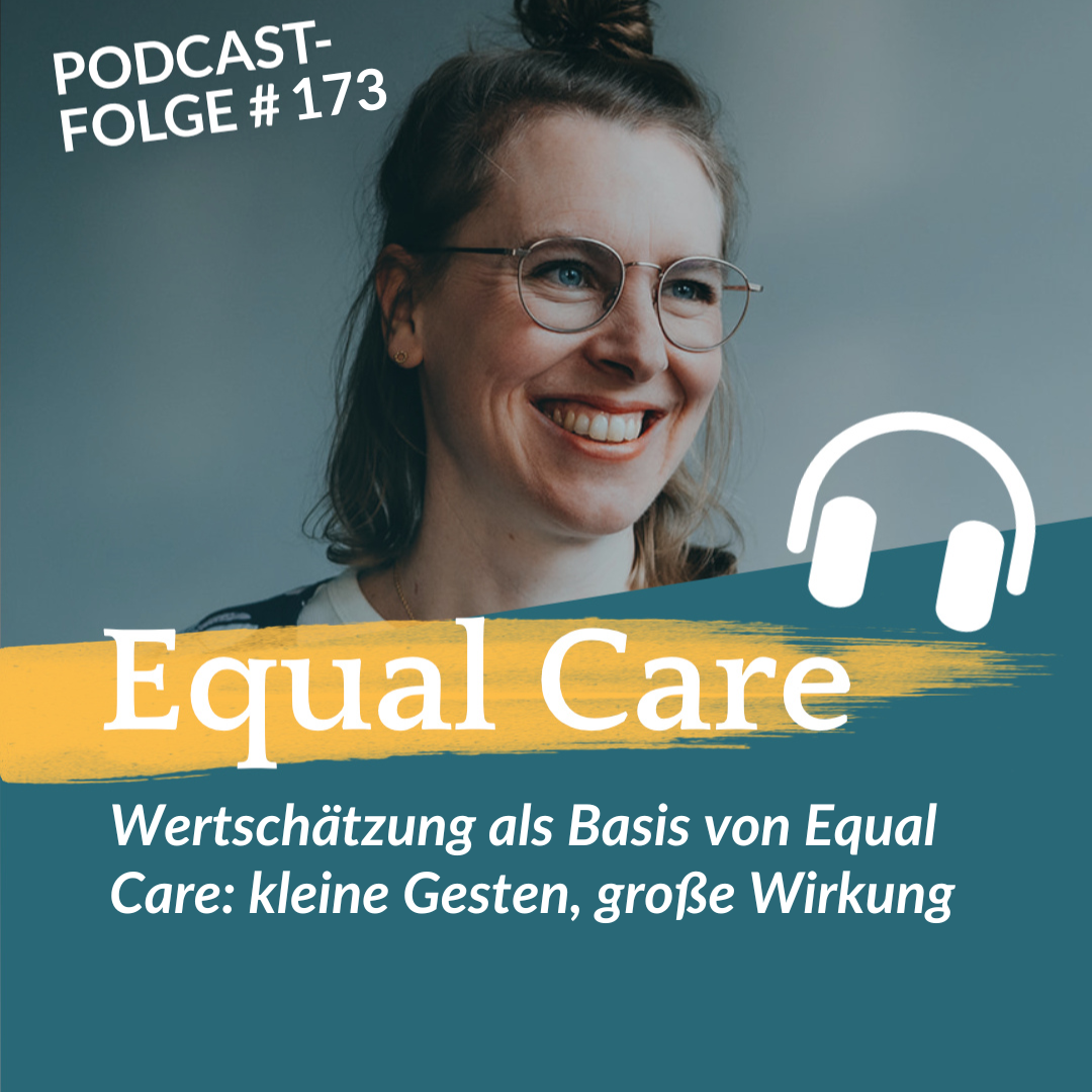 #173: Wertschätzung als Basis von Equal Care: kleine Gesten, große Wirkung