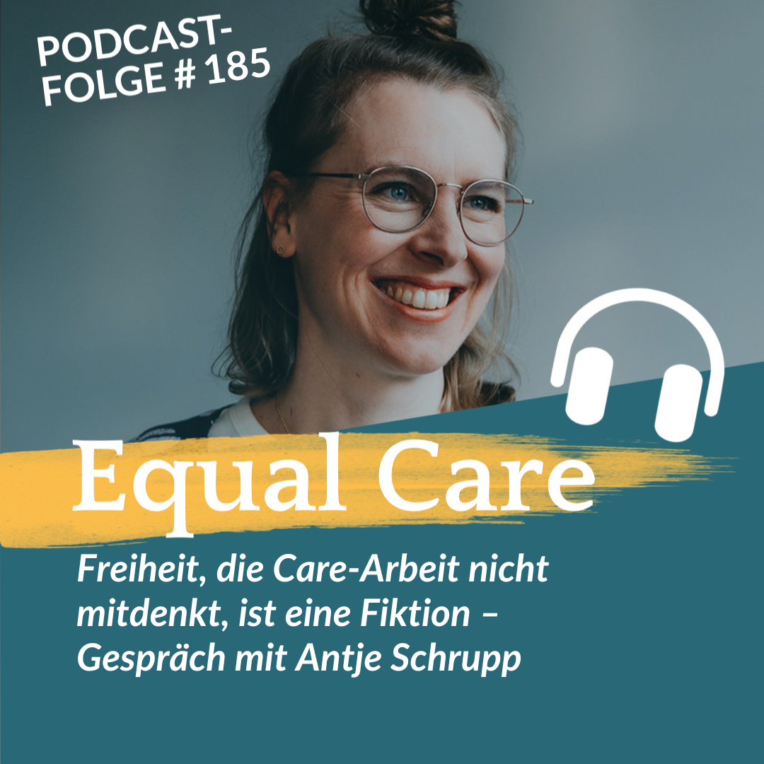 #185: Freiheit, die Care-Arbeit nicht mitdenkt, ist eine Fiktion – Gespräch mit Antje Schrupp